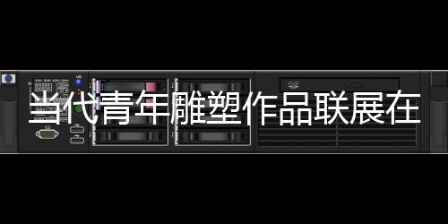 当代青年雕塑作品联展在佛山举行 用“塑说”触动心灵